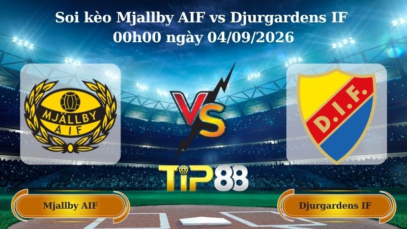 Nhận định soi kèo Mjallby AIF vs Djurgardens IF 00h00 ngày 04/09/2026