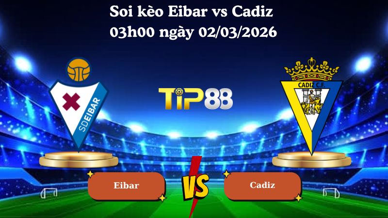 Nhận định soi kèo Eibar vs Cadiz 03h00 ngày 02/03/2026
