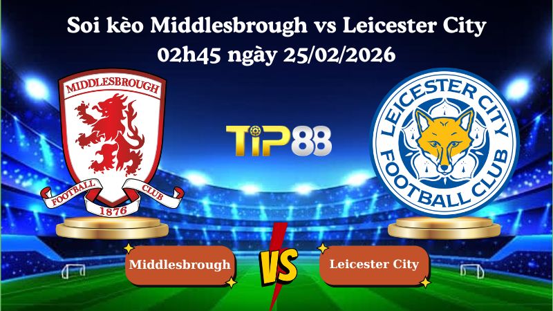 soi kèo Middlesbrough vs Leicester City 02h45 ngày 25/02/2026