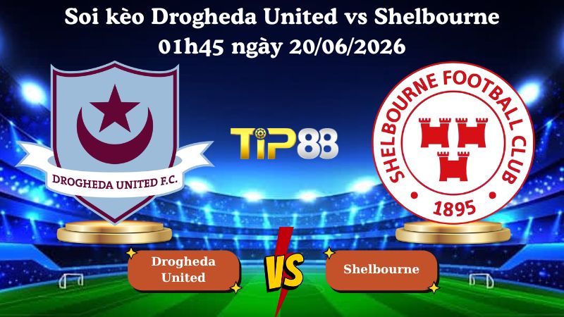 soi kèo Drogheda United vs Shelbourne 01h45 ngày 20/06/2026