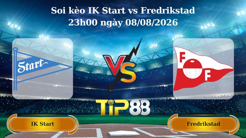 soi kèo IK Start vs Fredrikstad 23h00 ngày 08/08/2026