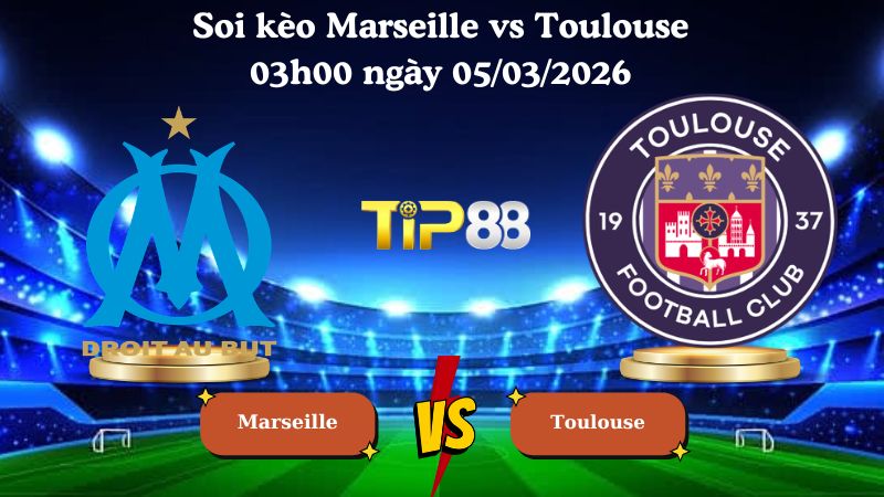 soi kèo Marseille vs Toulouse 03h00 ngày 05/03/2026