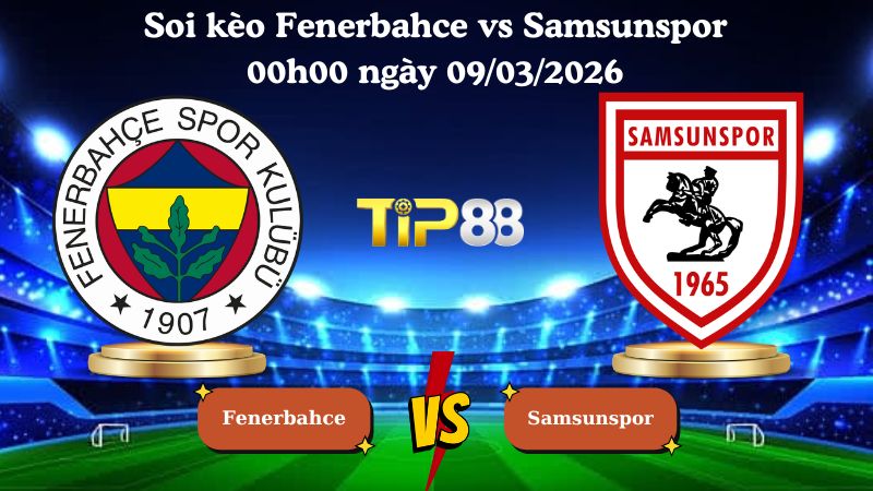soi kèo Fenerbahce vs Samsunspor 00h00 ngày 09/03/2026