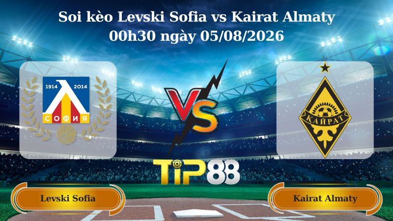 soi kèo Levski Sofia vs Kairat Almaty 00h30 ngày 05/08/2026