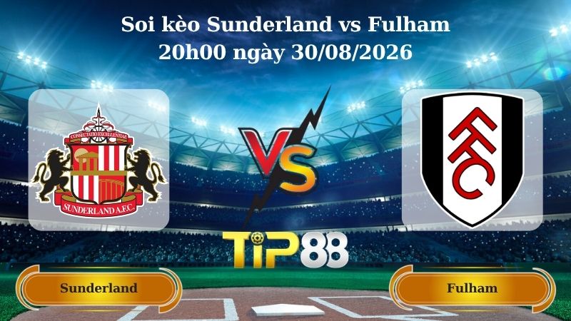 soi kèo Sunderland vs Fulham 20h00 ngày 30/08/2026