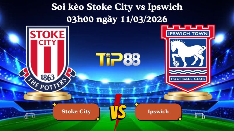 soi kèo Stoke City vs Ipswich 03h00 ngày 11/03/2026