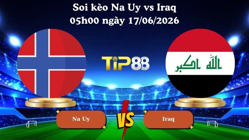 soi kèo Na Uy vs Iraq 05h00 ngày 17/06/2026