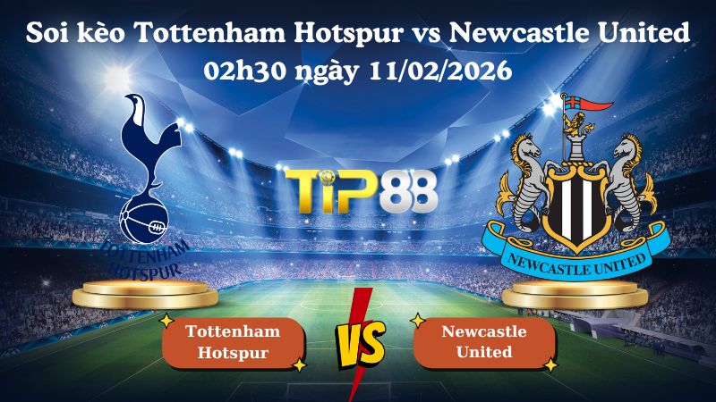 soi kèo Tottenham Hotspur vs Newcastle United 02h30 ngày 11/02/2026