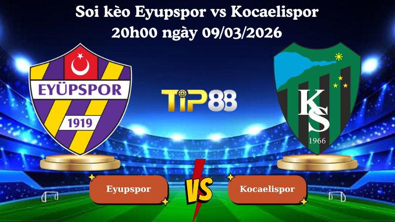 soi kèo Eyupspor vs Kocaelispor 20h00 ngày 09/03/2026