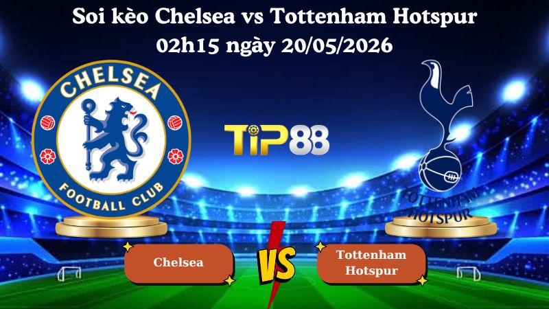 soi kèo Chelsea vs Tottenham Hotspur 02h15 ngày 20/05/2026