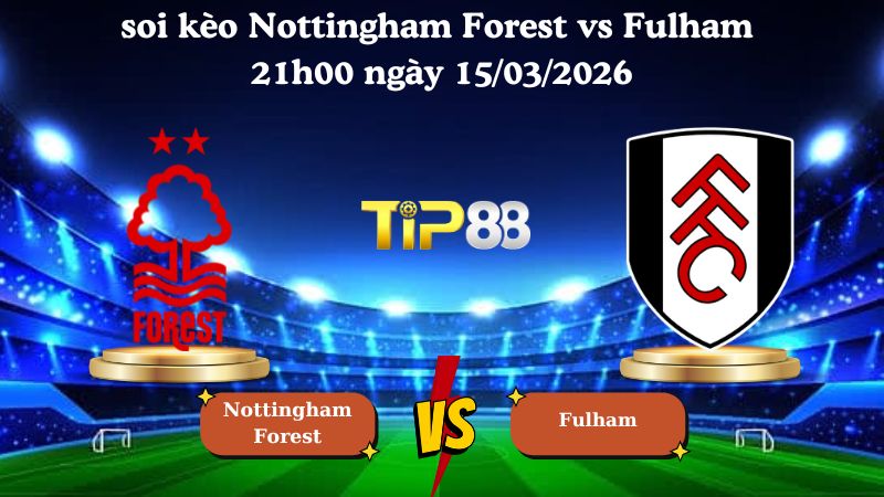 Soi kèo Nottingham Forest vs Fulham 21h00 ngày 15/03/2026