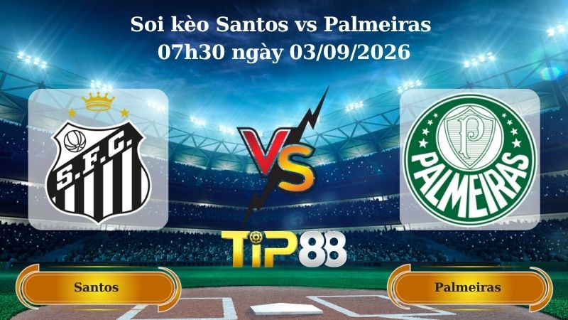 Nhận định soi kèo Santos vs Palmeiras 07h30 ngày 03/09/2026