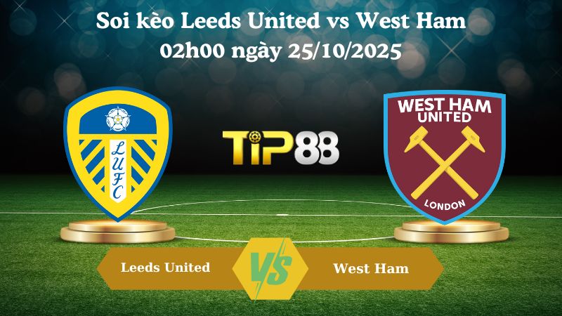 Soi kèo Leeds United vs West Ham 02h00 ngày 25/10/2025