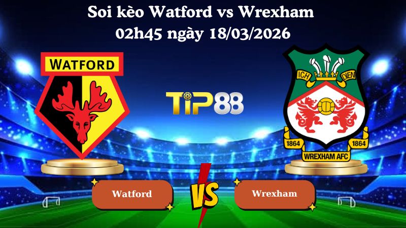 Soi kèo Watford vs Wrexham 02h45 ngày 18/03/2026
