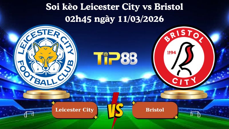soi kèo Leicester City vs Bristol 02h45 ngày 11/03/2026
