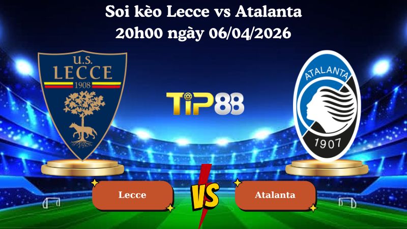 soi kèo Lecce vs Atalanta 20h00 ngày 06/04/2026