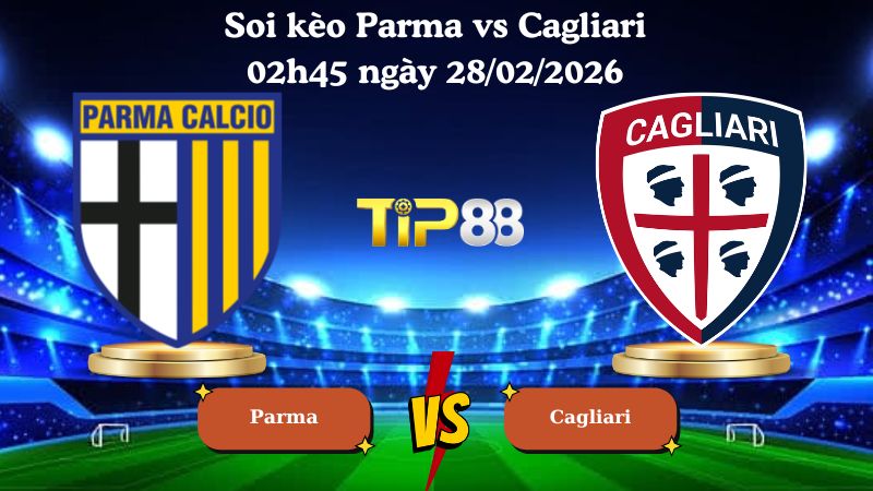 soi kèo Parma vs Cagliari 02h45 ngày 28/02/2026