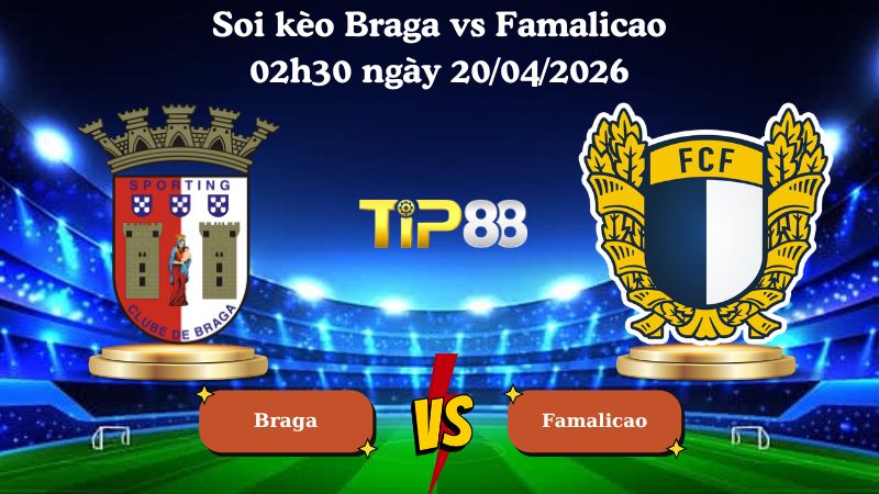 soi kèo Braga vs Famalicao 02h30 ngày 20/04/2026