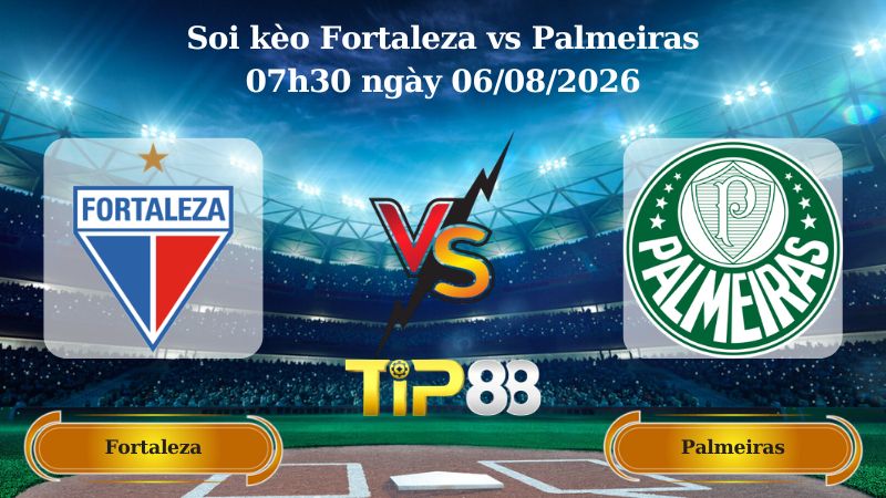 soi kèo Fortaleza vs Palmeiras 07h30 ngày 06/08/2026