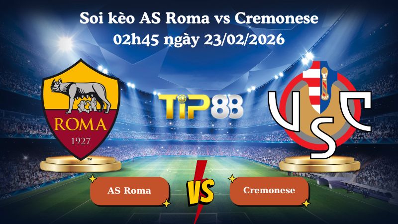 soi kèo AS Roma vs Cremonese 02h45 ngày 23/02/2026