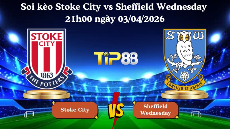 Nhận định soi kèo Stoke City vs Sheffield Wednesday 21h00 ngày 03/04/2026