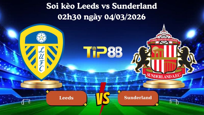 soi kèo Leeds vs Sunderland 02h30 ngày 04/03/2026