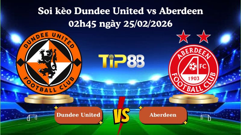 soi kèo Dundee United vs Aberdeen 02h45 ngày 25/02/2026