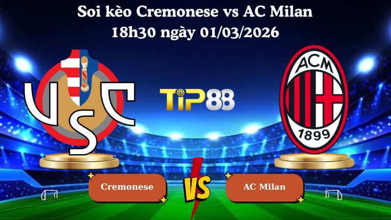 soi kèo Cremonese vs AC Milan 18h30 ngày 01/03/2026