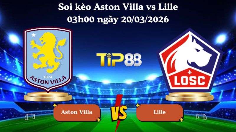 soi kèo Aston Villa vs Lille 03h00 ngày 20/03/2026