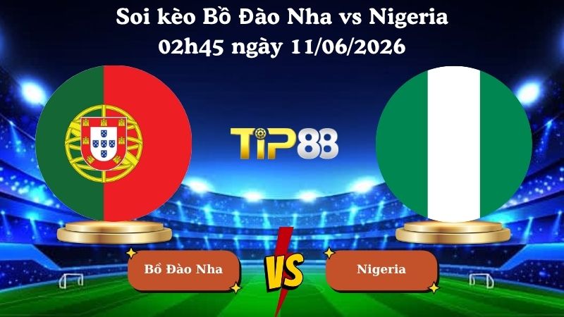 soi kèo Bồ Đào Nha vs Nigeria 02h45 ngày 11/06/2026