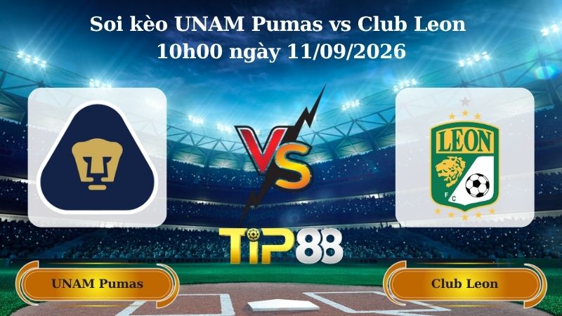 Nhận định soi kèo UNAM Pumas vs Club Leon 10h00 ngày 11/09/2026