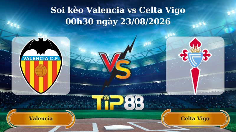soi kèo Valencia vs Celta Vigo 00h30 ngày 23/08/2026