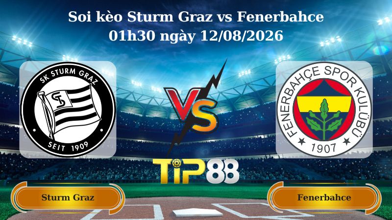 soi kèo Sturm Graz vs Fenerbahce 01h30 ngày 12/08/2026