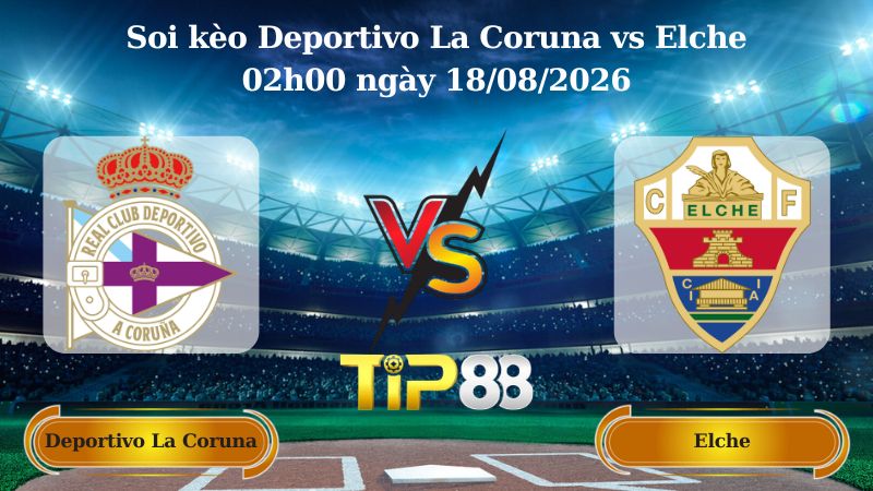 soi kèo Deportivo La Coruna vs Elche 02h00 ngày 18/08/2026