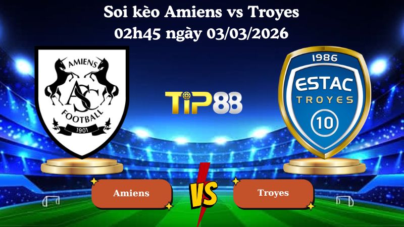 soi kèo Amiens vs Troyes 02h45 ngày 03/03/2026
