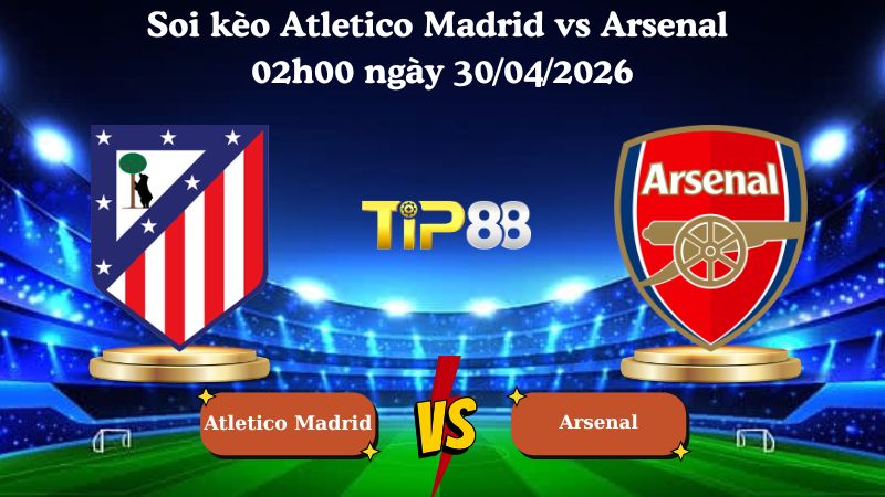 Nhận định soi kèo Atletico Madrid vs Arsenal 02h00 ngày 30/04/2026