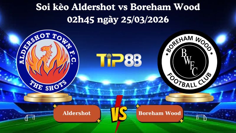 soi kèo Aldershot vs Boreham Wood 02h45 ngày 25/03/2026