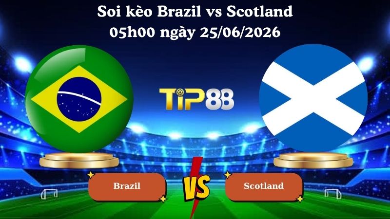 soi kèo Brazil vs Scotland 05h00 ngày 25/06/2026