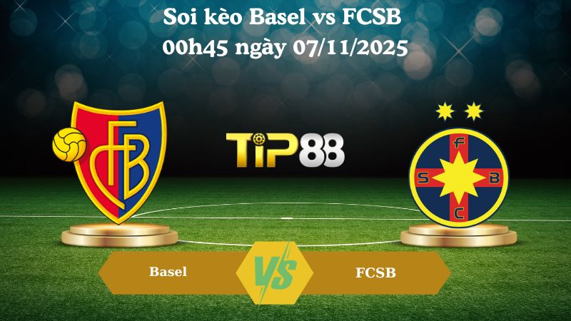 Soi kèo Basel vs FCSB 00h45 ngày 07/11/2025