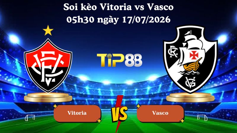 soi kèo Vitoria vs Vasco 05h30 ngày 17/07/2026