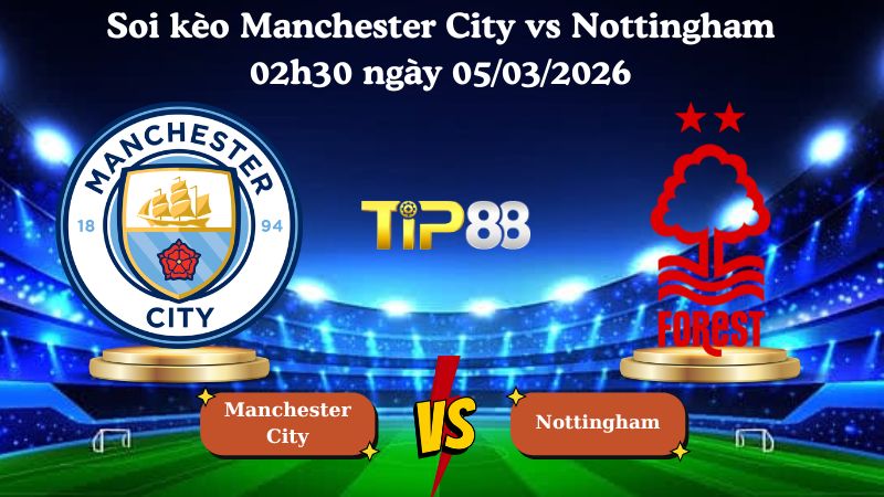soi kèo Manchester City vs Nottingham 02h30 ngày 05/03/2026