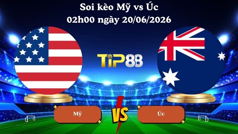 soi kèo Mỹ vs Úc 02h00 ngày 20/06/2026