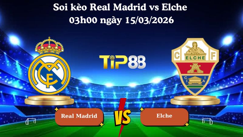 Soi kèo Real Madrid vs Elche 03h00 ngày 15/03/2026