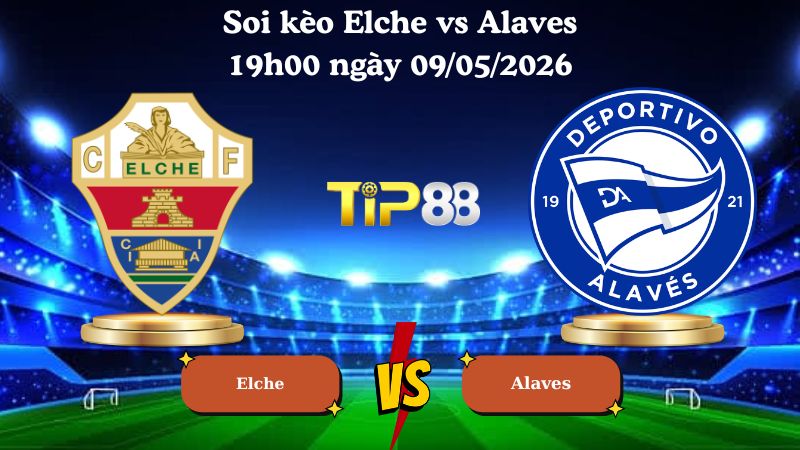 soi kèo Elche vs Alaves 19h00 ngày 09/05/2026