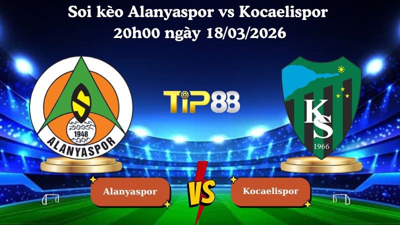 Soi kèo Alanyaspor vs Kocaelispor 20h00 ngày 18/03/2026