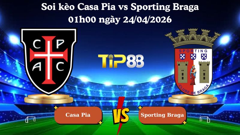 soi kèo Casa Pia vs Sporting Braga 01h00 ngày 24/04/2026