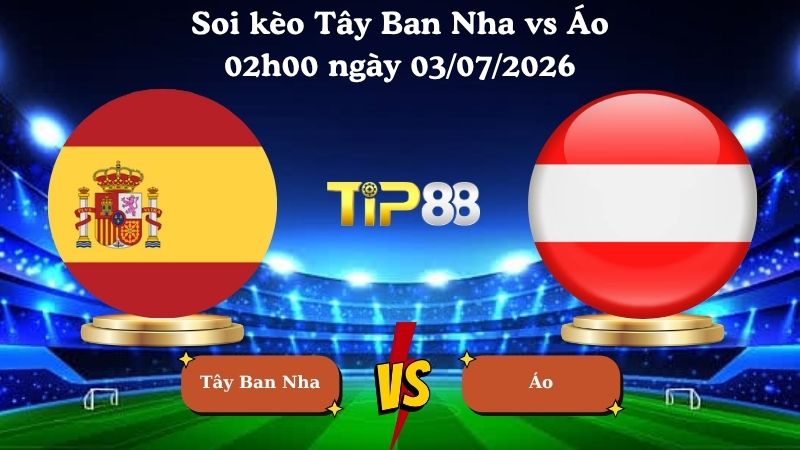 soi kèo Tây Ban Nha vs Áo 02h00 ngày 03/07/2026