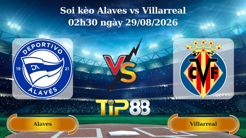 soi kèo Alaves vs Villarreal 02h30 ngày 29/08/2026