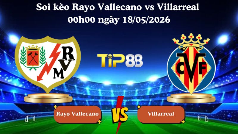 Nhận định soi kèo Rayo Vallecano vs Villarreal 00h00 ngày 18/05/2026
