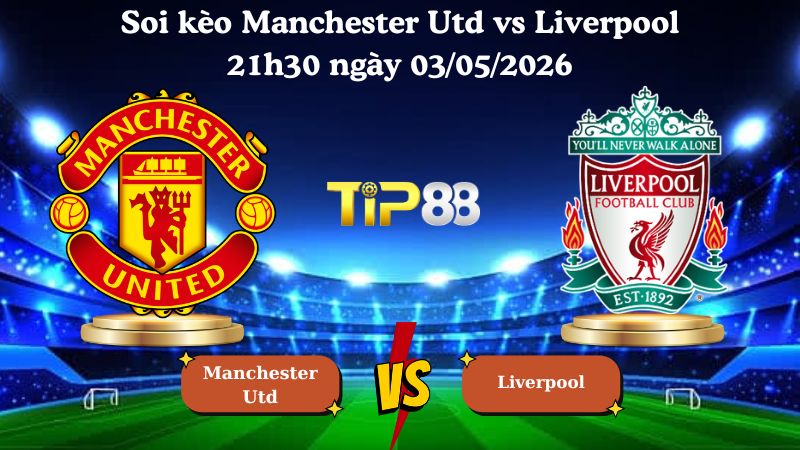 soi kèo Manchester Utd vs Liverpool 21h30 ngày 03/05/2026